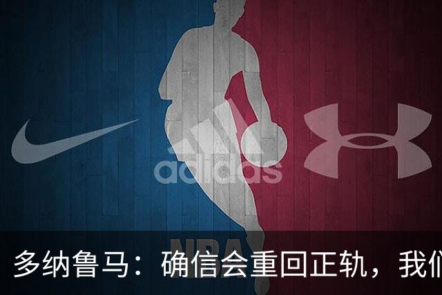 多纳鲁马：确信会重回正轨，我们将重返意大利应有的高度