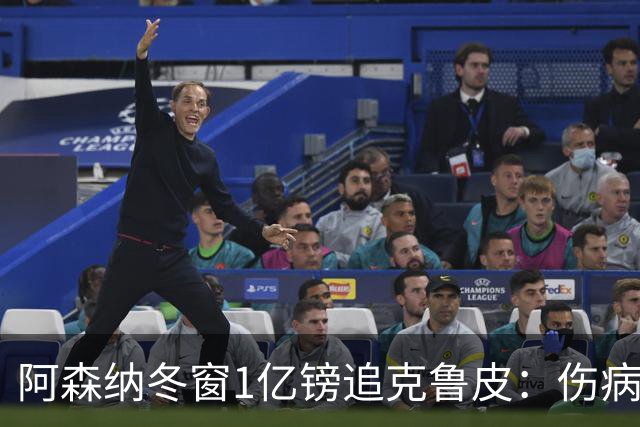 阿森纳冬窗1亿镑追克鲁皮：伤病风险下的争冠豪赌